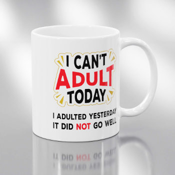 I Can't Adult Today - Funny Adult Quote Coffee Mug by SpoofTshirts at Zazzle