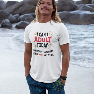 I Can't Adult Today - Funny Adult Quote T-Shirt