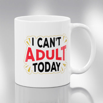 I Can't Adult Today | Funny Coffee Mug by SpoofTshirts at Zazzle
