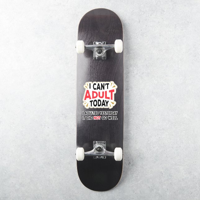 I Can't Adult Today | Funny Custom Cut Sticker (Skateboard)