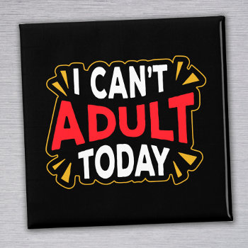 I Can't Adult Today | Funny Introvert Magnet by SpoofTshirts at Zazzle
