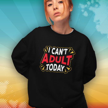 I Can't Adult Today | Funny Introvert Sweatshirt by SpoofTshirts at Zazzle