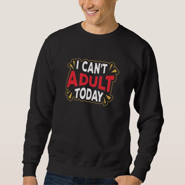 I Can't Adult Today | Funny Introvert Sweatshirt (Front)