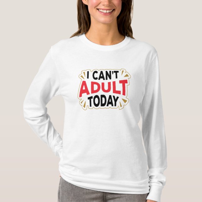 I Can't Adult Today | Funny Long Sleeve T-Shirt (Front)