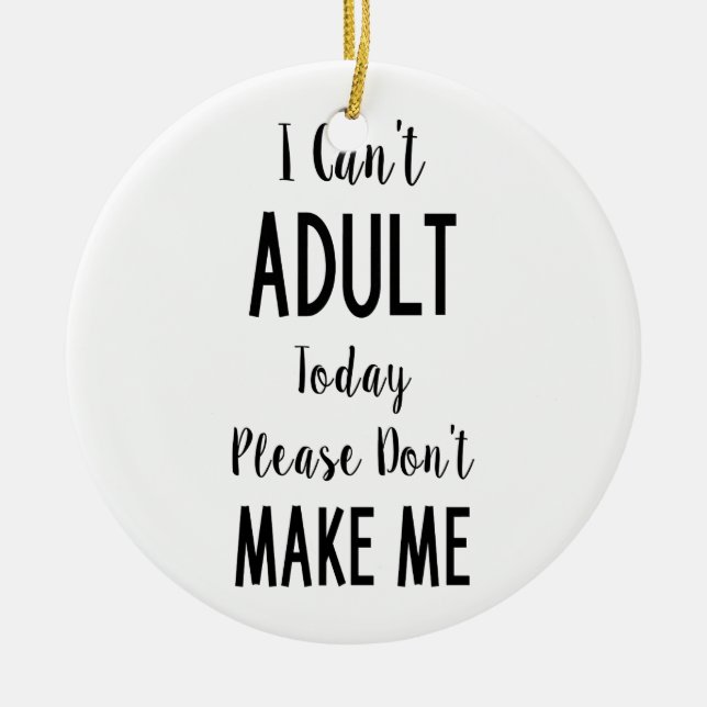 I Can't Adult Today - Funny Quote, Humor Ceramic Ornament (Front)