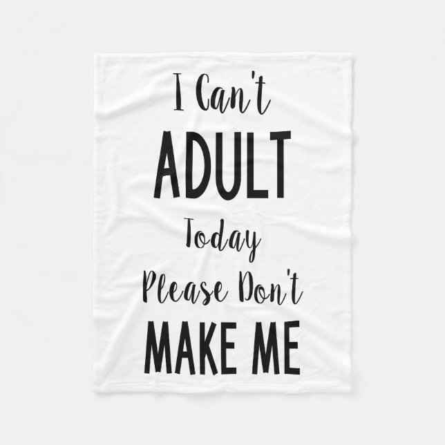 I Can't Adult Today - Funny Quote, Humor Fleece Blanket (Front)