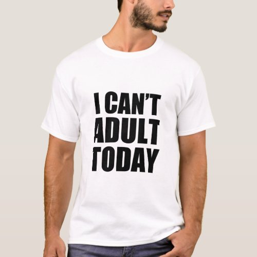 I Cant Adult today funny saying lazy tired  T_Shirt