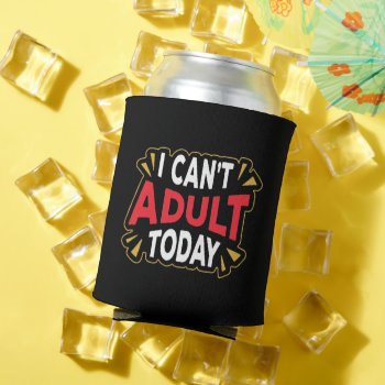 I Can't Adult Today | Funny Vacation Can Cooler by SpoofTshirts at Zazzle