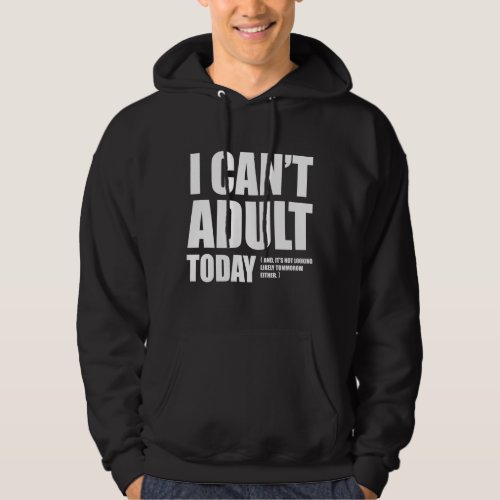 I Cant Adult Today Hoodie