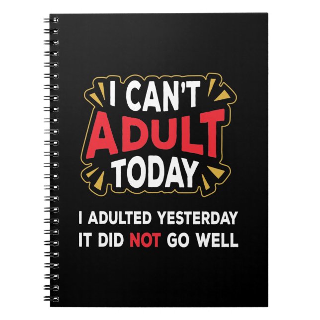 I Can't Adult Today - I Adulted Yesterday Notebook (Front)
