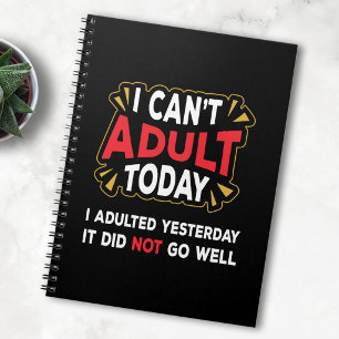I Can't Adult Today - I Adulted Yesterday Notebook