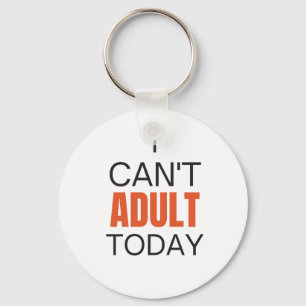I can't adult today keychain