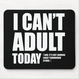 I Can't Adult Today. Mouse Pad