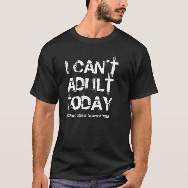 I Can't Adult Today | No Hope Funny T-Shirt Design (Front)