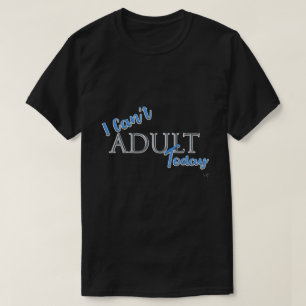 I can't ADULT Today Novelty FunText Slogan Black T-Shirt