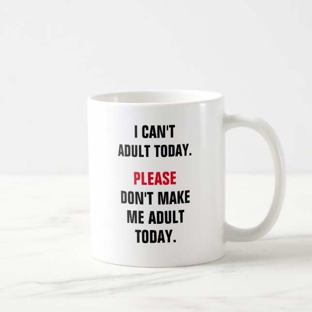 I can't adult today. Please don't make me adult to Coffee Mug (Right)