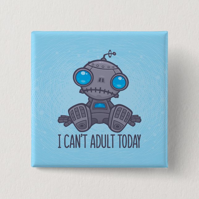 I Can't Adult Today Sad Robot Button (Front)