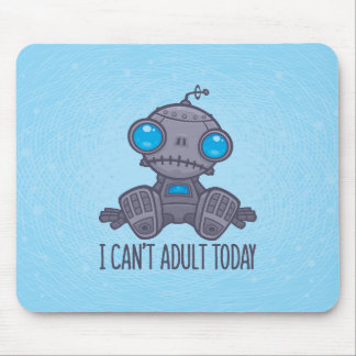 I Can't Adult Today Sad Robot Mouse Pad