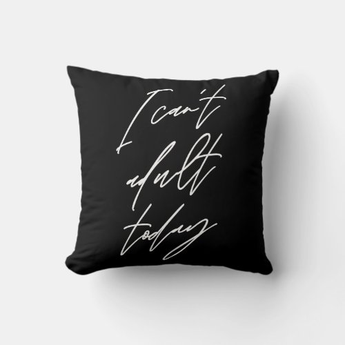 I Cant Adult Today Sarcastic Throw Pillow