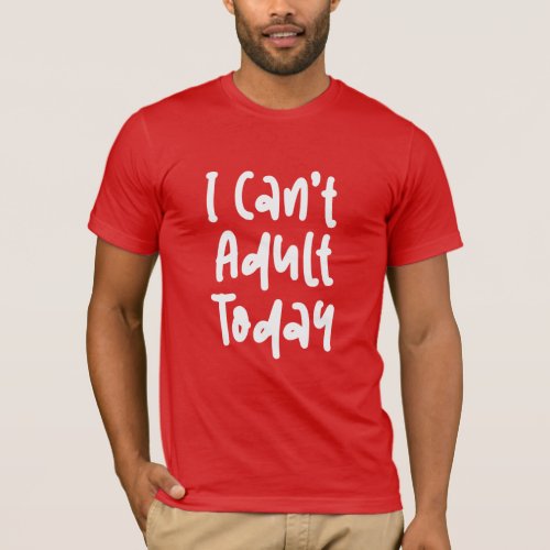 I cant adult today Shirt Funny Sarcasm Shirt