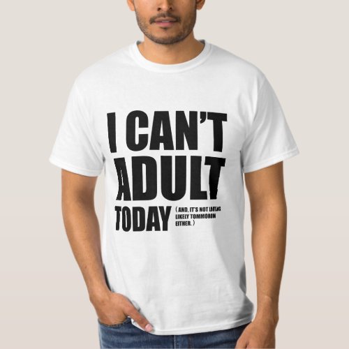 I Cant Adult Today T_Shirt