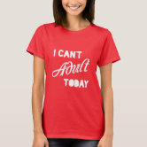 I Can't Adult Today Shirt, Funny Shirts, Funny T-shirt Sayings, I can't  Adult today Essential T-Shirt for Sale by AyoubArt10