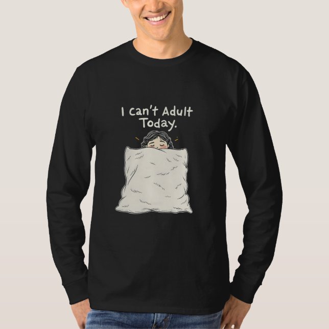 I Can't Adult Today T-Shirt (Front)