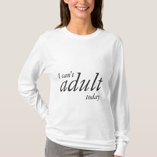 I cant adult today T_Shirt