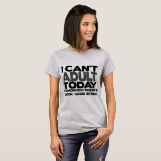 I Can't Adult Today T-Shirt Funny