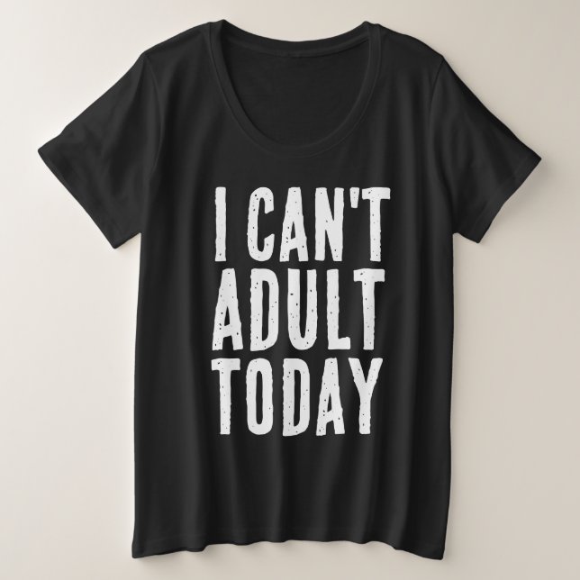 I CAN'T ADULT TODAY T-SHIRTS (Design Front)