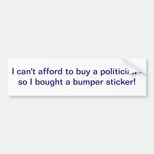 I cant afford to buy a politician bumper sticker