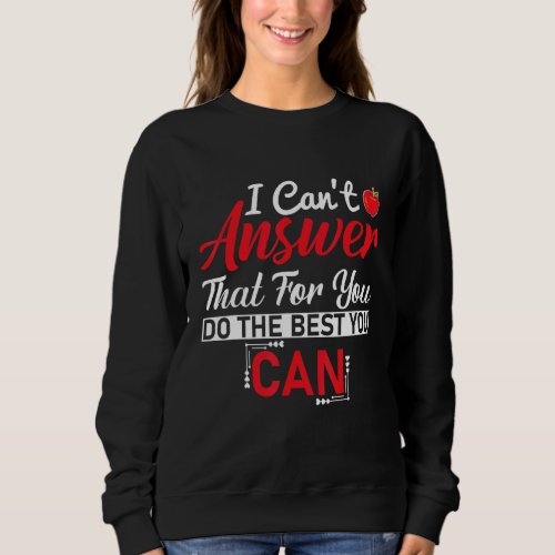 I Cant Answer That For You Do The Best You Can  Q Sweatshirt