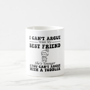 I Cant Argue With My Best Friend Shes Younger Coffee Mug