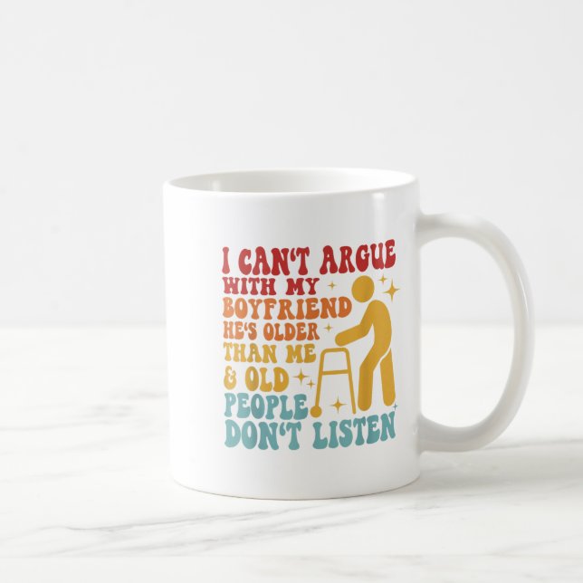 I Can't Argue With My Boyfriend He's Older Than Me Coffee Mug (Right)