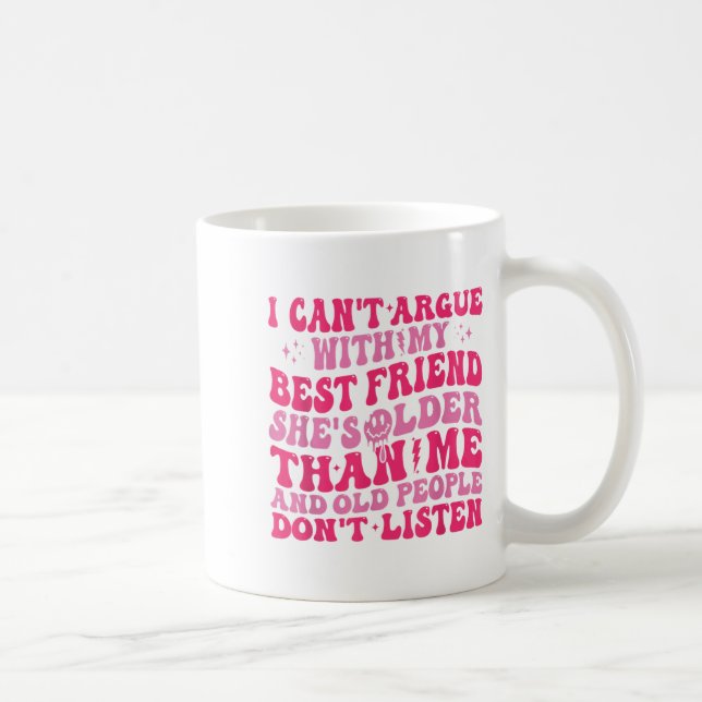 I Can't Argue With My Friend She's Older Than Me  Coffee Mug (Right)