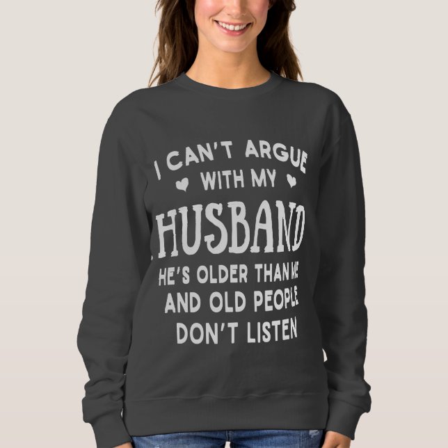 I Can't Argue With My Husband He's Older Than Me  Sweatshirt (Front)