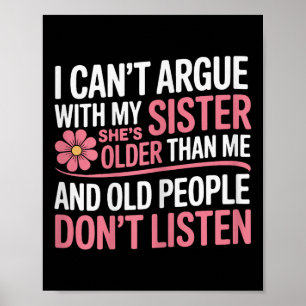 I Can't Argue With My Sister She's Older Than Me F Poster