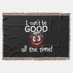 I can't Be Good All The Time Throw Blanket