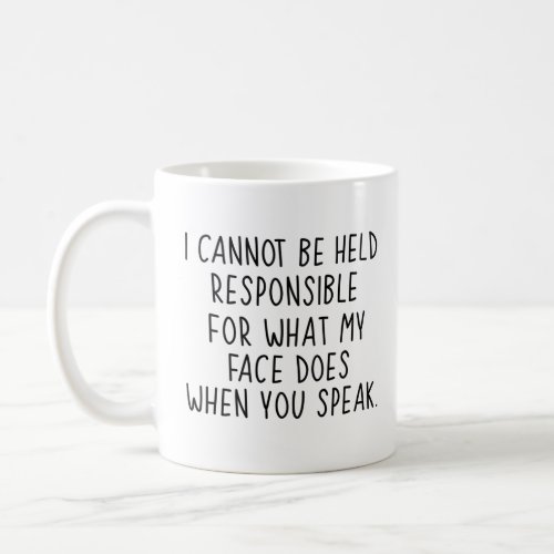 I Cant Be Held Responsible For What My Face Does Coffee Mug