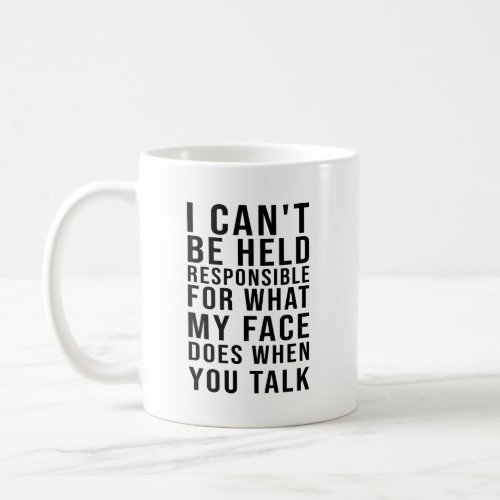 I Cant Be Held Responsible for What My Face Does  Coffee Mug