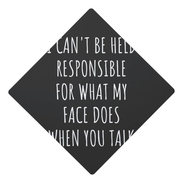 i can't be held responsible for what my face does graduation cap topper (Front)