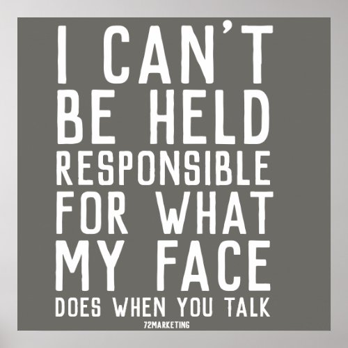 i cant be held responsible for what my face does poster