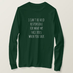 i can't be held responsible for what my face does T-Shirt