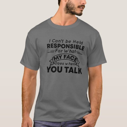 I Cant Be Held Responsible For What My Face Does  T_Shirt