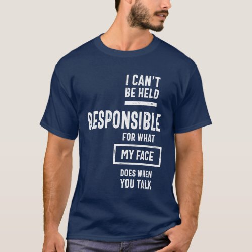I Cant Be Held Responsible For What My Face Does T_Shirt