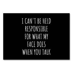 i can't be held responsible for what my face does table number