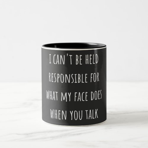 i cant be held responsible for what my face does Two_Tone coffee mug