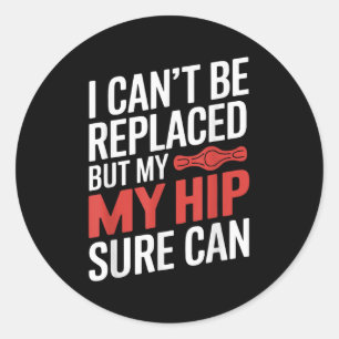 I Can't Be Replaced, But My Hip Sure Can Hip Repla Classic Round Sticker
