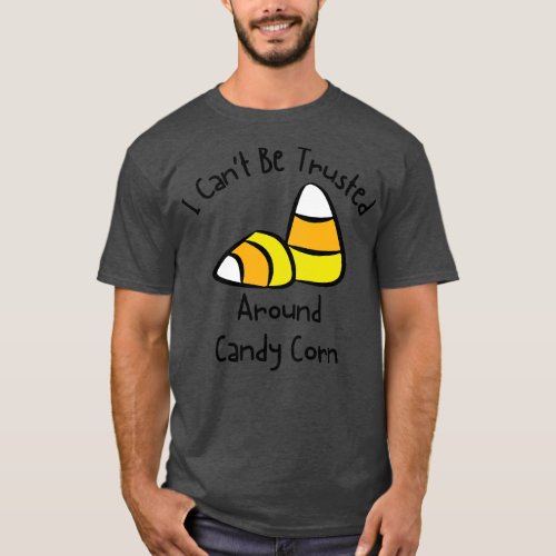 I Cant Be Trusted Around Candy Corn T_Shirt