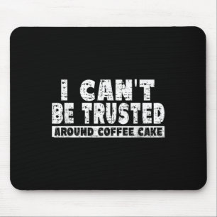 I Can't Be Trusted Around Coffee Cake  Mouse Pad